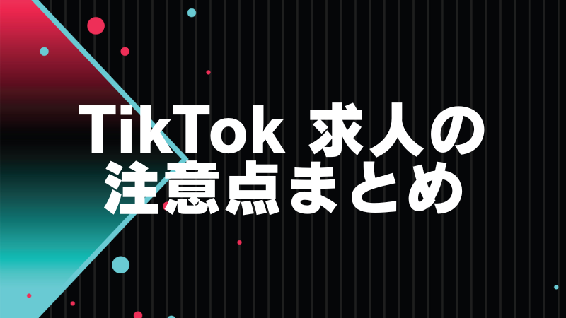 TikTok求人注意点まとめ